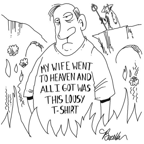 My Wife Went To Heaven And All I Got Was This Lousy T-Shirt.