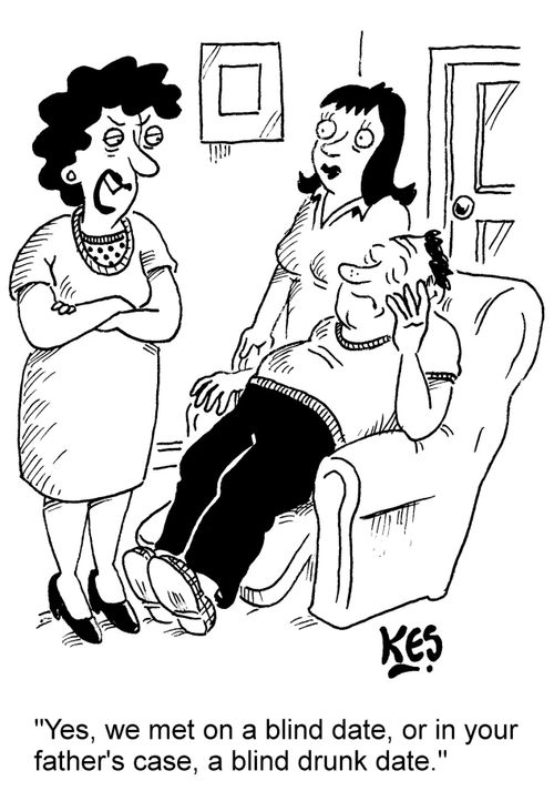 "Yes, we met on a blind date, or in your father's case, a blind drunk date."