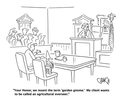 "Your Honor, we resent the term 'garden gnome.' My client wants to be called an agricultural overseer."