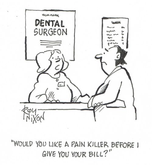 "Would you like a pain killer before i give you your bill."