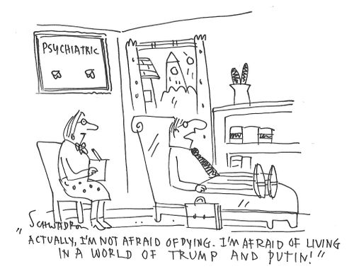 "Actually, I'm not afraid of dying. I'm afraid of living in a world of Trump and Putin!"