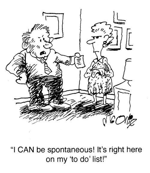 "I CAN be spontaneous! It's right here on my 'to do' list!"