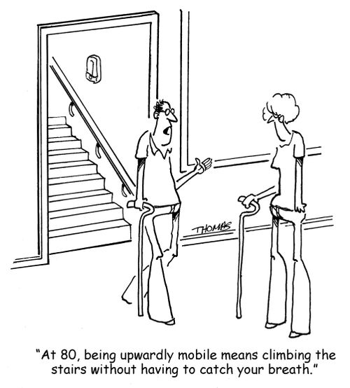 "At 80, being upwardly mobile means climbing the stairs without having to catch your breath."