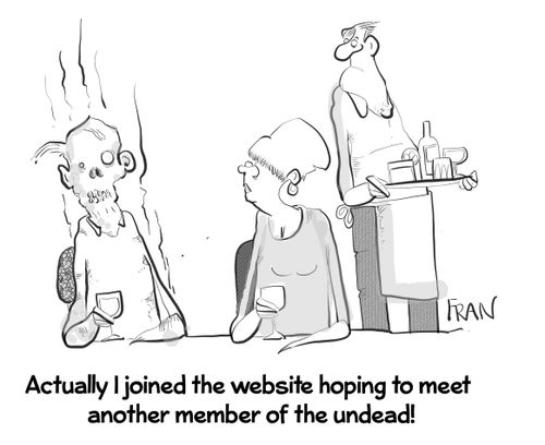 "Actually I joined the website hoping to meet another member of the undead!"
