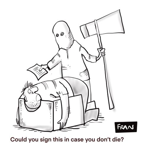 "Could you sign this on case you don't die?"