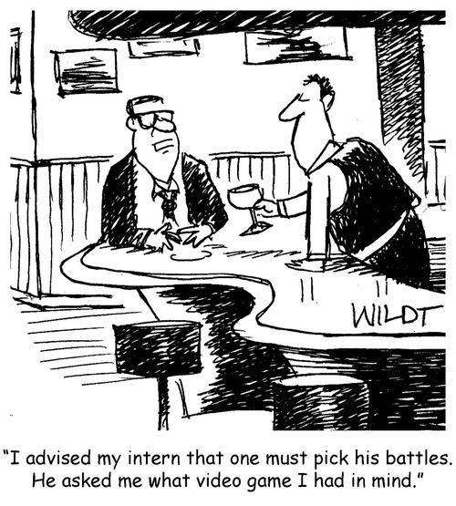 "I advised my intern that one must pick his battles. He asked me what video game I had in mind."