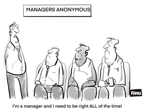 "I'm a manager and I need to be right ALL of the time!"