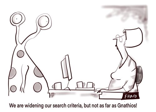 "We are widening our search criteria, but not as far as Gnathios!"