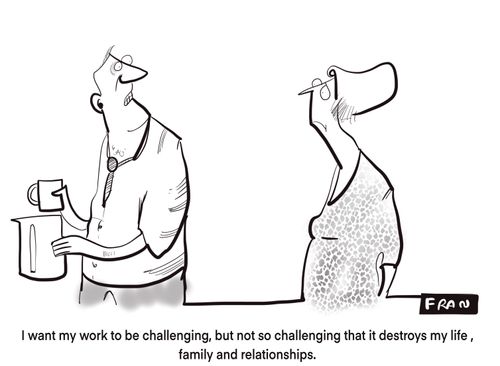 "I want my work to be challenging, but not so challenging that it destroys my life, family and relationships."