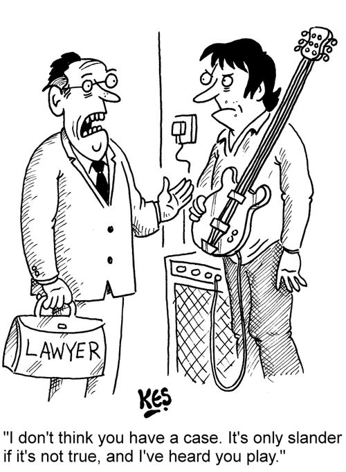 "I don't think you have a case. It's only slander if it's not true, and I've heard you play."
