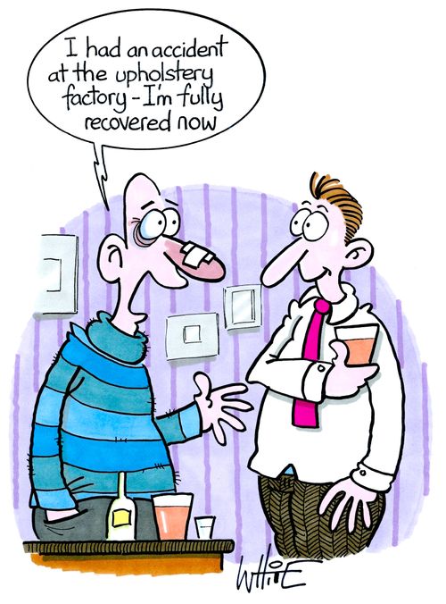"I had an accident at the upholstery factory - I'm fully recovered now."