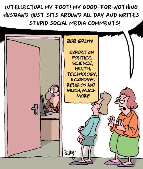 "Intellectual my foot! My good-for-nothing husband just sits around all day and writes stupid social media comments!"