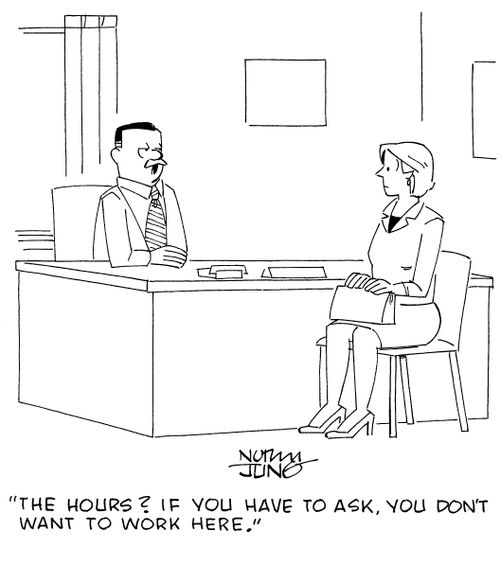 "The hours? If you have to ask, you don't want to work here."