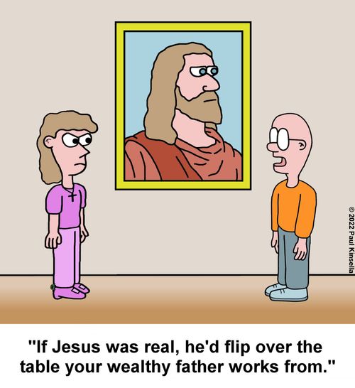 "If Jesus was real, he'd flip over the  table your wealthy father works from."