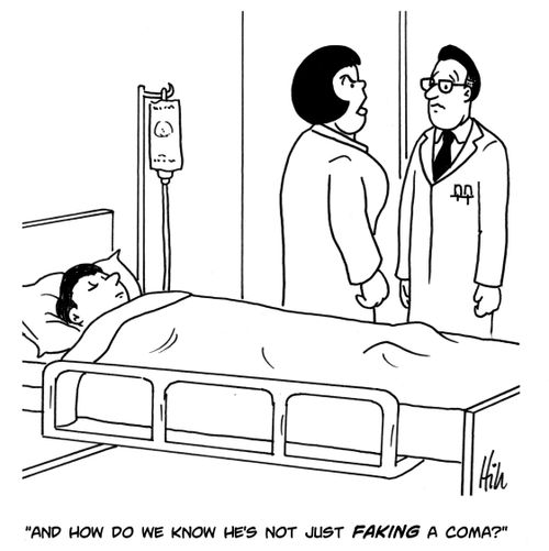 "And how do we know he's not just faking a coma?"