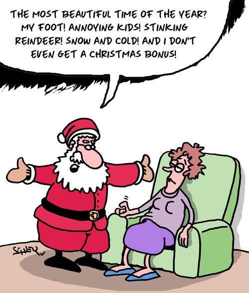 "The most beautiful time of the year? My foot! Annoying kids! Stinking reindeer! Snow and cold! And I don't even get a Christmas bonus!"