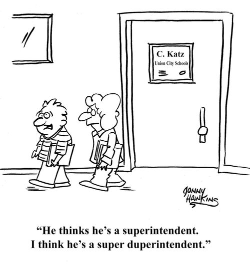 "He thinks he's superintendent. I think he's a super duperintendent."