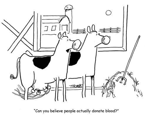 "Can you believe people actually donate blood?"
