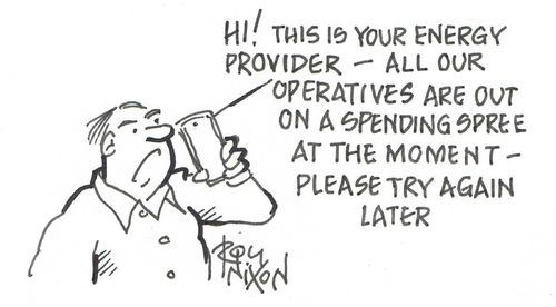 "Hi! This is your energy provider - all our operatives are out on a spending spree at the moment - please try again later."