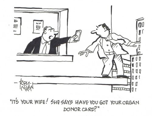 "It's your wife! She says have you got your organ donor card?"