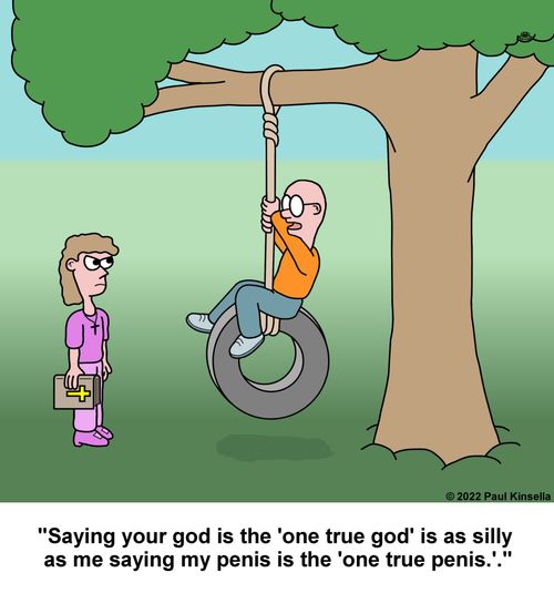 "Saying your god is the 'one true god' is as silly  as me saying my penis is the 'one true penis.'."