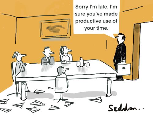 "Sorry I'm late. I'm sure you've made productive use of your time."