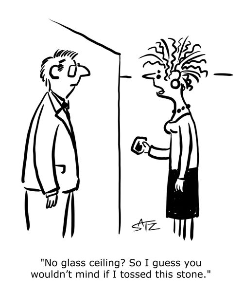 "No glass ceiling? So I guess you wouldn't mind if I tossed this stone."
