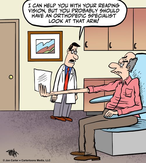 "I can help you with your reading vision, but you probably should have an orthopedic specialist look at that arm!"