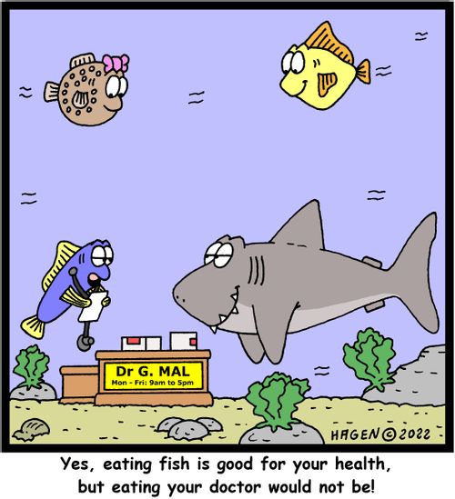 "Yes, eating fish is good for your health, but eating your doctor would not be!"