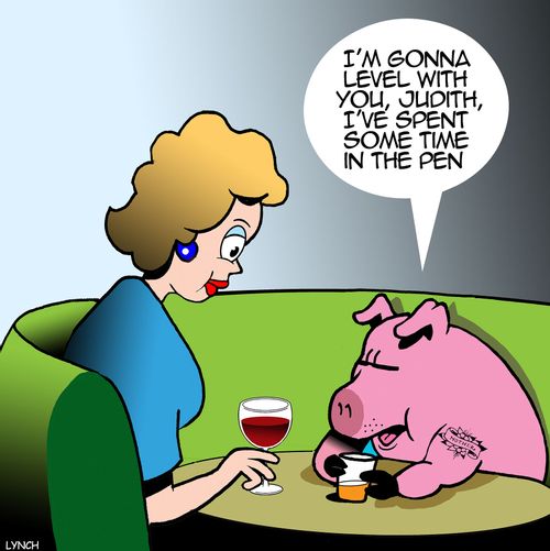 "I'm gona level with you, Judith, I've spent some time in the pen."