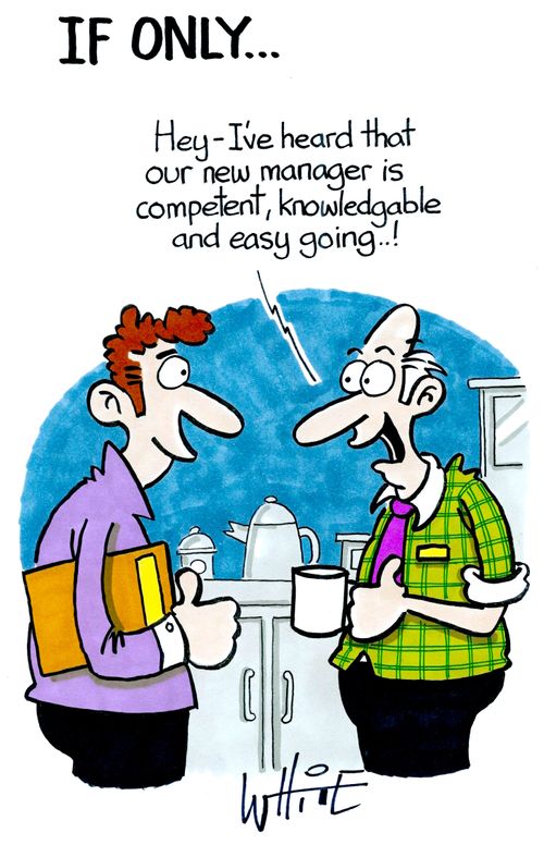 If Only...."I've heard that our new manager is competent, knowledgable and easy going...!"
