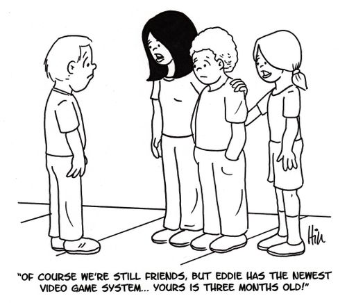 "Of course we're still friends, but Eddie has the newest video game system....yours is three months old!"