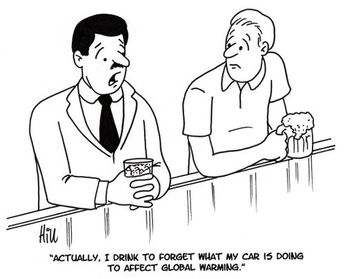 "Actually, I drink to forget what my car is doing to affect global warming."