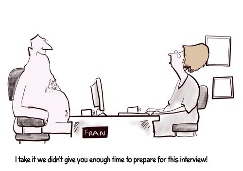 "I take it we didn't give you enough time to prepare for this interview."