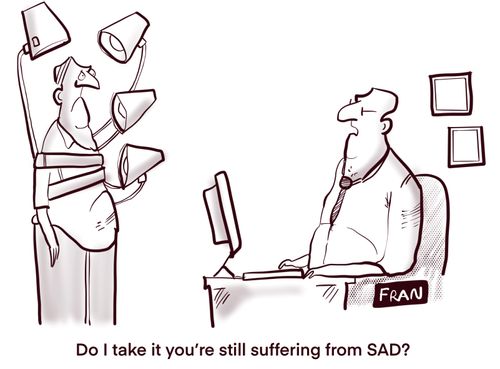 "Do I take it you're still suffering from SAD?"