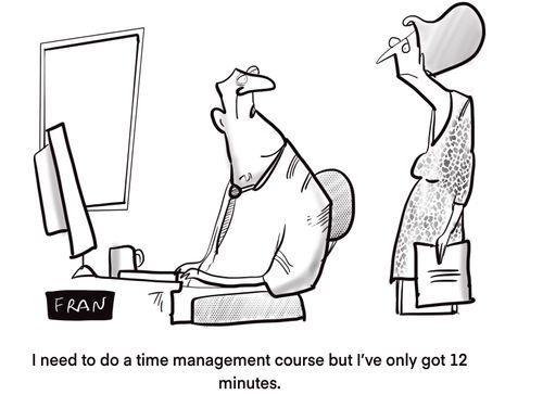 "I need to do  a time management course but I've only got 12 minutes."