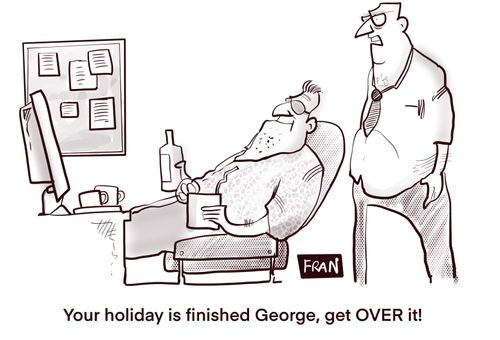 "Your holiday is finished George, get over it!"