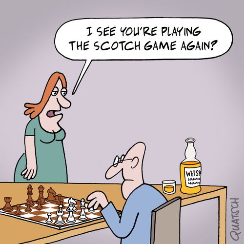 "I see you're playing the scotch game again?"