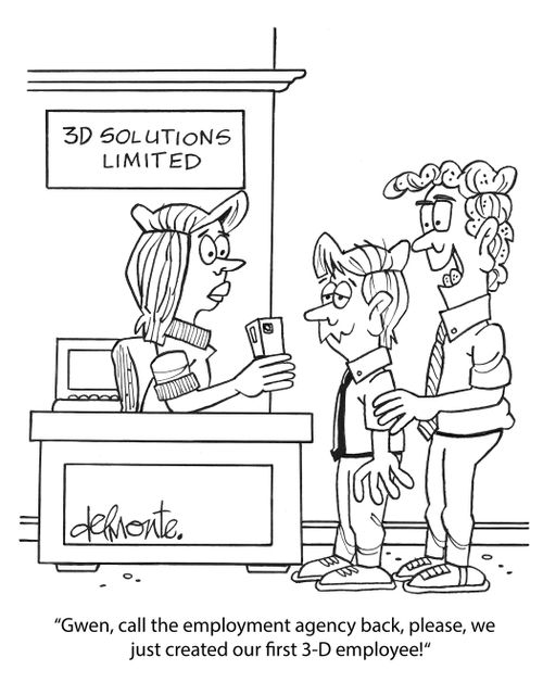 "Gwen, call the employment agency back, please, we just created our first 3-D employee!"
