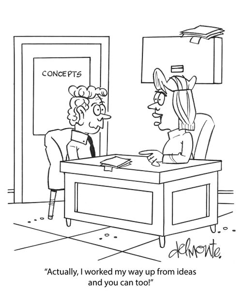 "Actually, I worked my way up from ideas and you can too!"