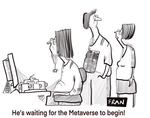 He's waiting for the Metaverse to begin!