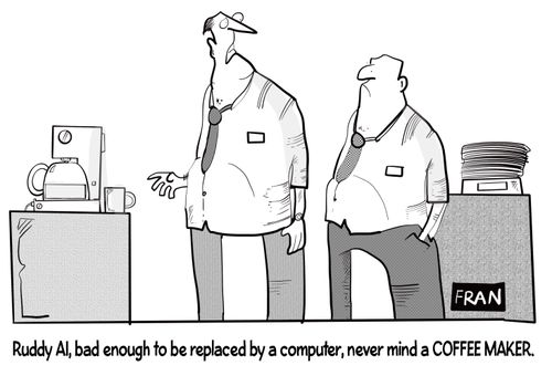 "Ruddy AI. Bad enough to be replaced by a computer, never mind a COFFEE MAKER."