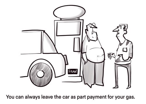"You can always leave the car as part payment for your gas."