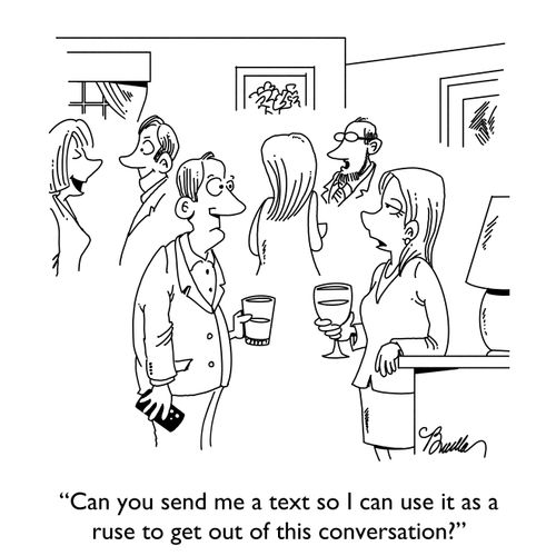 "Can you send me a text so I can use it as a ruse to get out of this conversation?"