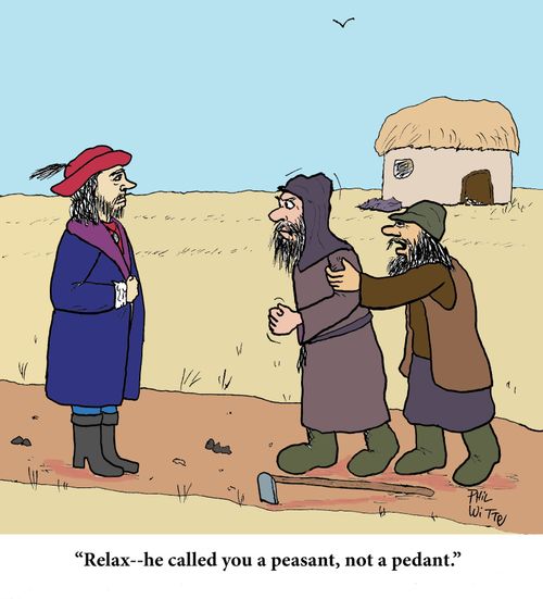 "Relax - he called you a peasant, not a pedant."