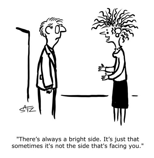 "There's always a bright side. It's just that sometimes it's not the side that's facing you."