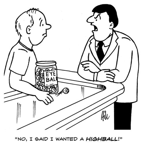"No, I said I wanted a highball!"