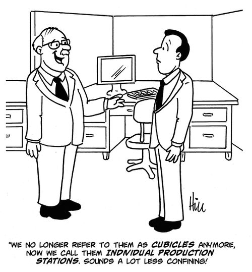 "We no longer refer to them as cubicles anymore, now we call them individual production stations. Sounds a lot less confining!"