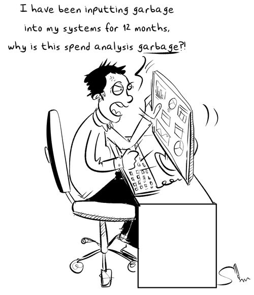"I have been inputting garbage into my systems for 12 months, why is this spend analysis GARBAGE?!"