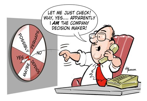 "Let me just check! Why, yes... Apparently I am the company decision maker."